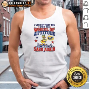 Official I Woke Up Today And Spun The Wheel Of Attitude Yep It Landed On Sass Again 0 Tshirts Sweat Tank Top