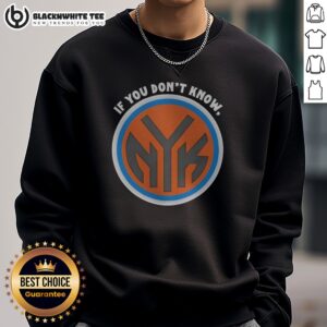 Official New York Knicks If You Don'T Know Now You Know Sweashirt in navy blue featuring bold lettering on front