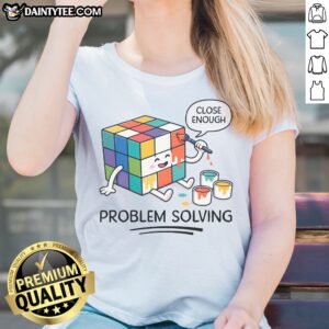 Premium Problem Solving Close Enough Rubik'S Cube Ladies Shirt featuring a fun and colorful Rubik's Cube graphic