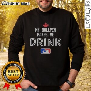 Funny Toronto Blue Jays My Bullpen Makes Me Drink Major League Baseball Sweatshirt in navy blue