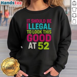 Pretty It Should Be Illegal To Look This Good At 52 Birthday Celebration sweatshirt in a vibrant design.