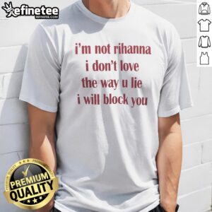 Top Im Not Rihanna I Dont Love The Way U Lie I Will Block You