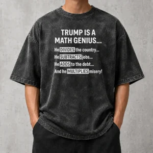 Hot Trump Is A Math Genius He Divides The Country He Subtracts Jobs Washed T-Shirt