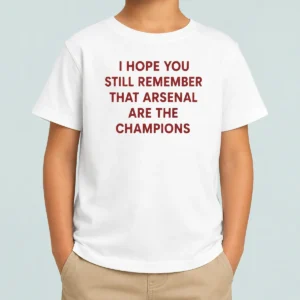 Hot I Hope You Still Remember That Arsenal Are The Champions Kids T-Shirt