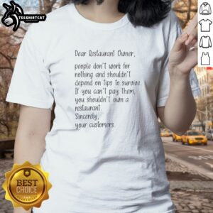 Pretty Dear Restaurant Owner People Dont Work For Nothing And Shouldnt Depend On Tips Ladies shirt featuring a bold message.