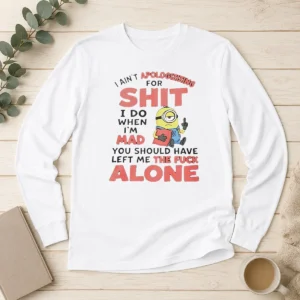 Pretty I Ain'T Apologizing For Shit I Do When I'M Mad You Should Have Left Me The Fck Alone Minion long sleeve shirt in black, front view