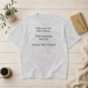 Nice Male Bees Die After Mating That'S Basically Their Life Honey Nut Cheerio washed t shirt in soft fabric with vibrant print