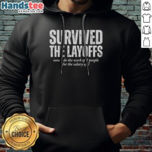 Top Survived The Layoffs Now I Do The Work Of 5 People For The Salary Of 1 Hoodie displayed on a neutral background