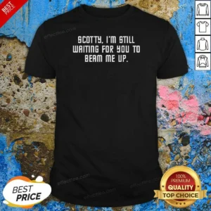 Good Scotty I'M Still Still Waiting For You To Beam Me Up