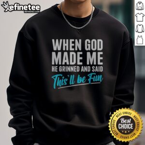 Pretty When God Made Me He Grinned And Said Thisll Be Fun Shirt Gift For Funny Personality sweatshirt displayed on a hanger