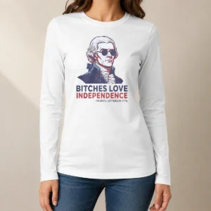 Premium Thomas Jefferson 1776 Bitches Love Independence Long Sleeve Shirt
