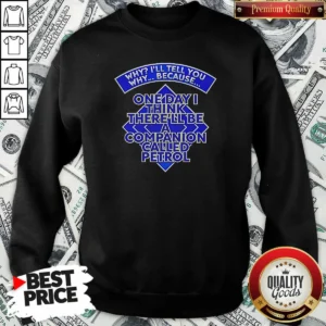 Original Why I'Ll Tell You Why Because One Day I Think There'Ll Be Companion Called Petrol Sweatshirt