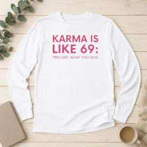 Official Karma Is Like 69 You Get What You Give Long Sleeve Shirt