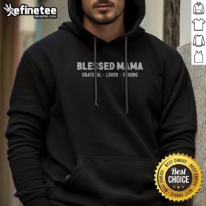 Funny Blessed Mama Grateful Loved Strong Shirt Motherhood Parenting Family Inspirational hoodie displayed on a hanger