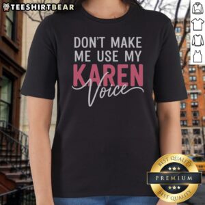 Don'T Make Me Use My Karen Voice Bold Script Humor Ladies Shirt