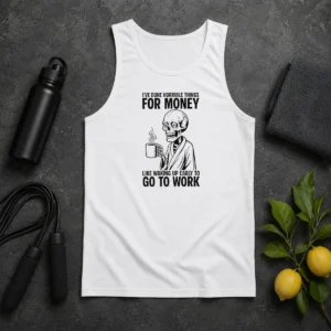 Funny Ive Done Horrible Things For Money Like Waking Up Early To Go To Work Tank Top