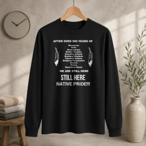 Funny After Over 500 Years Of We Are Still Here Still Here Native Pride long sleeve shirt in black with bold white text design