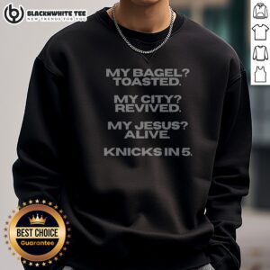 Premium My Bagel Toasted My City Revived My Jesus Alive Knicks In 5 Funny Sweashirt