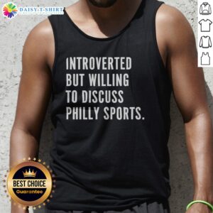 Pretty Introverted But Willing To Discuss Philly Sports Philadelphia Sports Fan Tank Top in a vibrant color