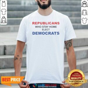 Official Republicans WHO Stay Home Elect Democrats Politics Awareness shirt optimized for showcasing political engagement.