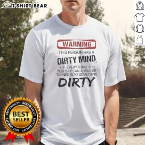 Good Warning This Person Has A Dirty Mind Everything You Say Can And Will Be Turned Shirt displayed on a hanger