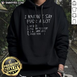 Pretty I Know I Say Fuck A Lot List Slogan Rude Quote Humor Apparel Hoodie displayed in a casual setting.