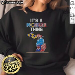 Pretty It'S A Michigan Thing Sports Map Sweatshirt featuring a unique sports map design.
