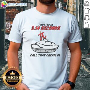 Hot I Nutted In 3.14 Seconds, Call That Cream Pi Shirt displayed on a flat lay background