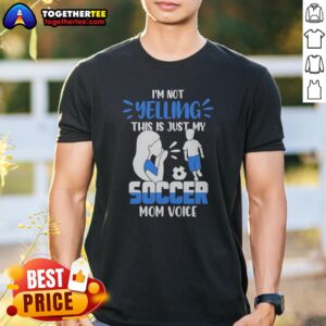Hot I'M Not Yelling This Is Just My Soccer Mom Voice Shirt featuring bold text on a comfortable casual tee