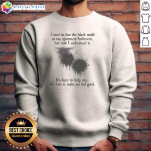 Official I Used To Fear The Black Mold In My Apartment But Now I Understand It Sweashirt