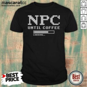 Pretty NPC Until Coffee Loading Gamer Geek Gift Ideas Apparel For Morning Person