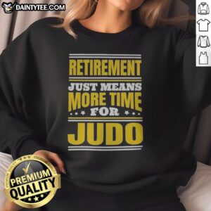 Hot Judo Retirement Just Means More Time For Judo Sweatshirt in a cozy setting