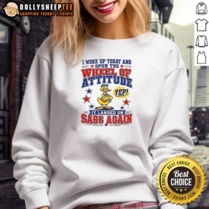 Official I Woke Up Today And Spun The Wheel Of Attitude Yep It Landed On Sass Again 0 Tshirts Sweat Sweashirt