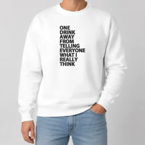 Pretty One Drink Away From Telling Everyone What I Really Think Sweater
