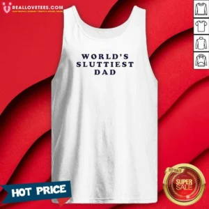 Awesome Hot Worlds Sluttiest Dad Slogan Tank Top