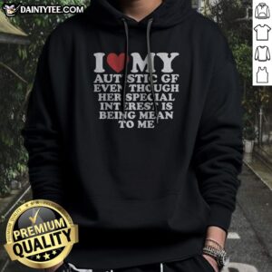 Top I Heart My Autistic Gf Even Though Her Special Interest Is Being Mean To Me Hoodie
