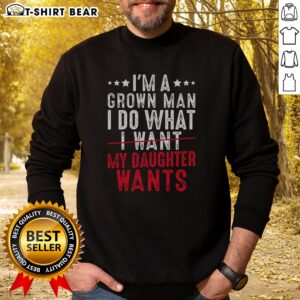 Original Girl Dad I'M A Grown Man I Do What My Daughter Wants Sweatshirt displayed in a cozy setting