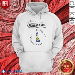 Top Just A Montana Girl Living In A Delaware World Map hoodie optimized on hoodie optimized