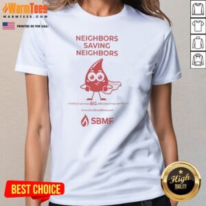 Premium Neighbors Saving Neighbors A Small Act Can Make BIG Difference In Our Community Ladies Shirt