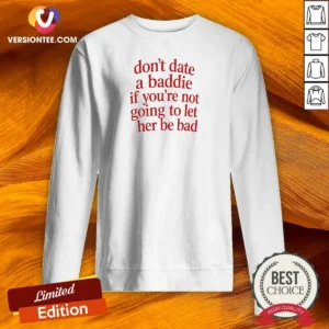 Good Dont Date A Baddie If Youre Not Going To Let Her Be Bad Sweatshirt