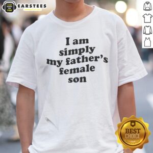 Funny I Am Simply My Fathers Female Son shirt displayed on a flat surface