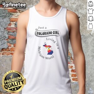 Awesome Just A Colorado Girl Living In A Michigan World Map tank top featuring a unique state-themed graphic