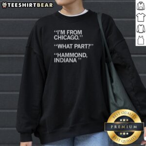 Top I'M From Chicago What Part Hammond Indiana Sweatshirt featuring bold white text on black crewneck fabric