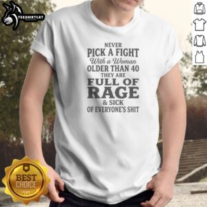 Nice Never Pick A Fight With A Woman Older Than 40 Than Are Full Of Rage And Sick Of Everyone'S Shit Sweatshirt