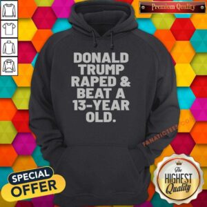 Pretty President US Raped And Beat A 13 Year Old hoodie optimized image featuring a comfortable pullover with a bold graphic design