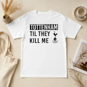 Official Tottenham Til They Kill Me