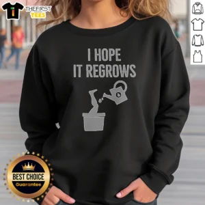 Funny I Hope It Regrows Sweatshirt