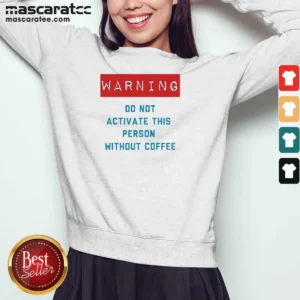 Original Warning Do Not Activate This Without Coffee Sweatshirt