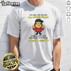 Nice Minions I'D Like To Thank My Middle Finger For Always Sticking Up For Me When I Need It