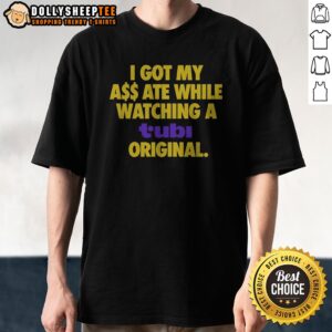 Good I Got My Butt Ate While Watching A Tubi Original Streaming Service Humor Shirt on a classic crew neck tee